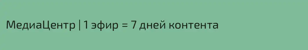 МедиаЦентр | 1 эфир = 7 дней контента